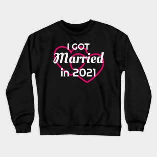 I Got Married in 2021 Marriage Husband Wife Crewneck Sweatshirt